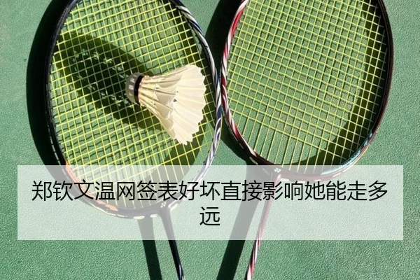 郑钦文温网签表好坏直接影响她能走多远
